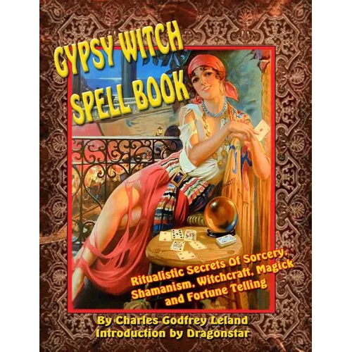 Gypsy Witch Spell Book: Ritualistic Secrets Of Sorcery, Shamanism, Witchcraft, Magic and Fortune Telling - Paperback