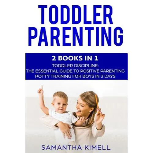 Toddler Parenting: 2 Books in 1: Toddler Discipline: The Essential Guide to Positive Parenting + Potty Training for Boys in 3 Days - Paperback