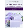 Soap Making for Beginners: How to Make Homemade Soap Bars for Beginners (Different Types of Soap Making With Pictures Illustrations) - Paperback