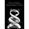 Cain as Serpent Seed of Satan, vol. III: Considering the Claims of Various Promulgators of this Theory - Paperback