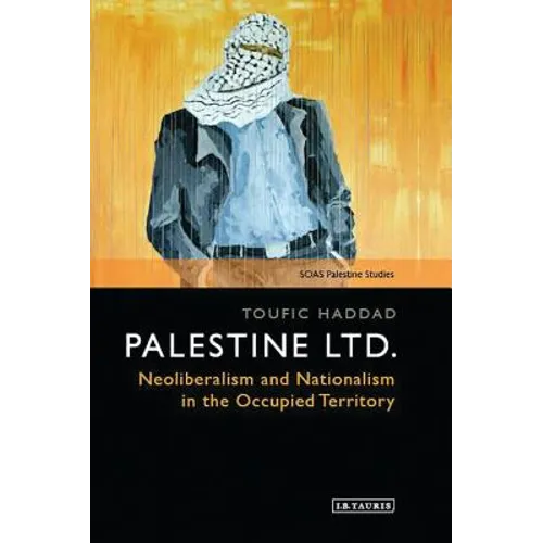 Palestine Ltd.: Neoliberalism and Nationalism in the Occupied Territory - Paperback