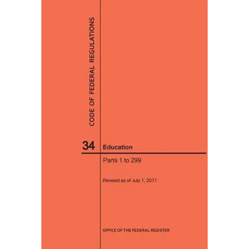 Code of Federal Regulations Title 34, Education, Parts 1-299, 2017 - Paperback
