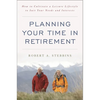 Planning Your Time in Retirement: How to Cultivate a Leisure Lifestyle to Suit Your Needs and Interests - Hardcover