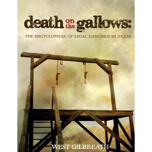 Death on the Gallows: The Encyclopedia of Legal Hangings in Texas - Paperback