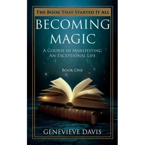 Becoming Magic: A Course in Manifesting an Exceptional Life (Book 1) - Paperback