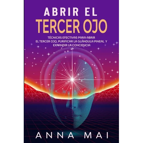 Abrir El Tercer Ojo: Técnicas efectivas para abrir el tercer ojo, purificar la glándula pineal y expandir la conciencia - Paperback
