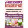 100 Plus Homemade Essential Oil Beauty Recipes: Aromatherapy Preparations For Skin, Lip And Hair Care (Body Scrubs, Perfumes, Lotions, Creams, Deodora - Paperback