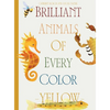 Brilliant Animals Of Every Color: Yellow Edition - Hardcover
