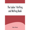 The Ladies' Knitting and Netting Book - Paperback