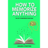 How To Memorize Anything: The Art Of Memorizing Everything - Paperback