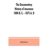 The documentary history of insurance, 1000 B. C. - 1875 A. D - Paperback