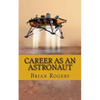 Career As An Astronaut: What They Do, How to Become One, and What the Future Holds! - Paperback