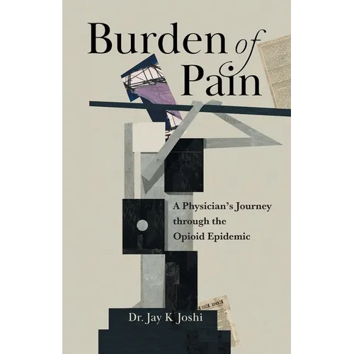 Burden of Pain: A Physician's Journey through the Opioid Epidemic - Paperback