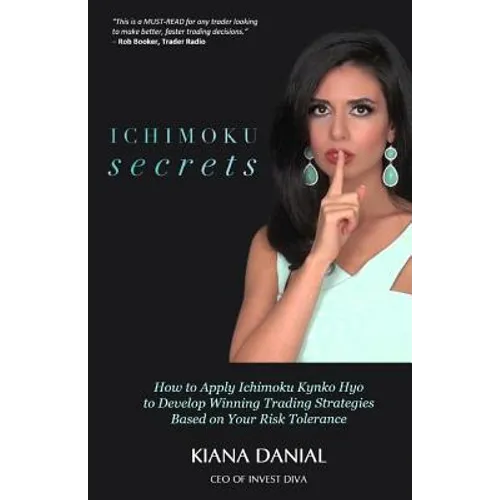 Ichimoku Secrets: A 100 Page FAST & EASY Guide on How to Apply Ichimoku Kynko Hyo to Develop Winning Trading Strategies Based on Your Risk Tolerance - Paperback