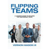 Flipping Teams: A Leader's Guide to Building Top Performing Teams - Paperback