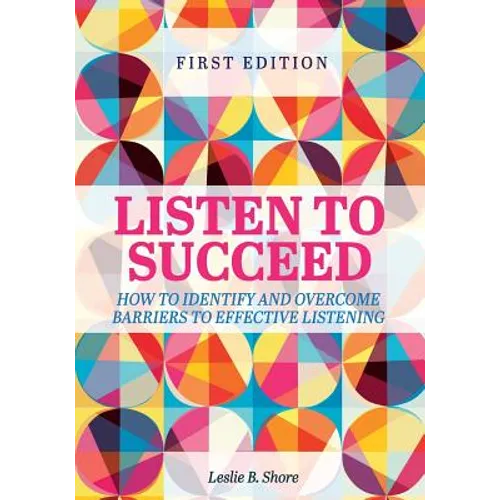 Listen to Succeed: How to Identify and Overcome Barriers to Effective Listening - Paperback