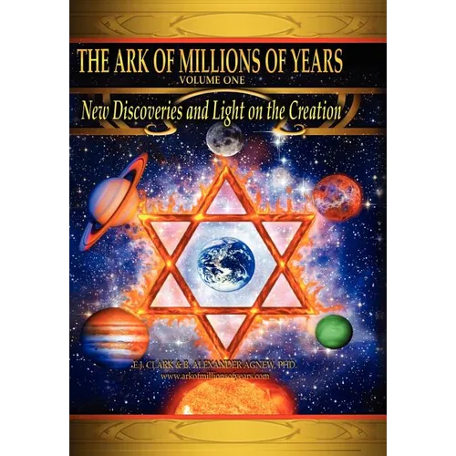 The Ark of Millions of Years: New Discoveries and Light on the Creation - Hardcover