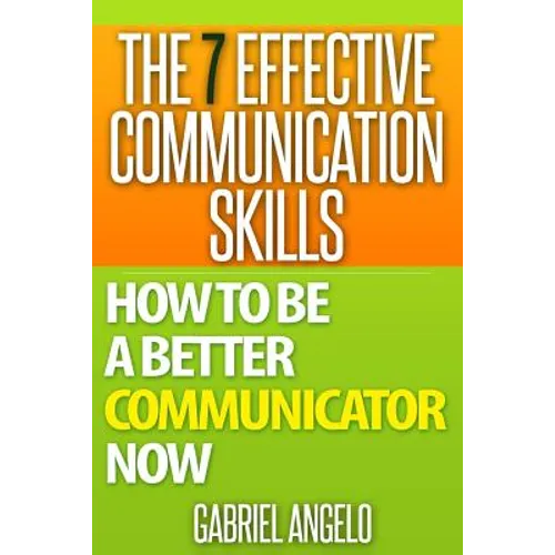 The 7 Effective Communication Skills: How to Be a Better Communicator Now - Paperback