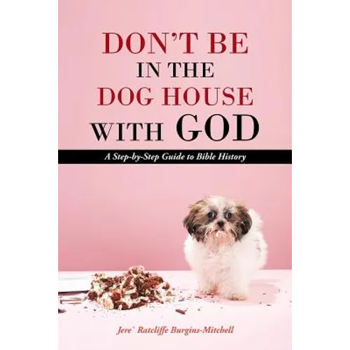 Don't Be in the Dog House with God: A Step-By-Step Guide to Bible History - Paperback