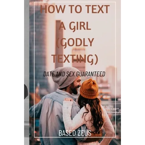 How to Text a Girl (Godly Texting): Date and Sex Guaranteed - Paperback