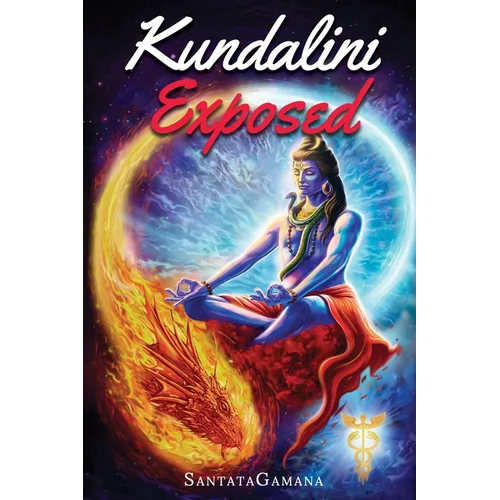 Kundalini Exposed: Disclosing the Cosmic Mystery of Kundalini. The Ultimate Guide to Kundalini Yoga & Kundalini Awakening [Expanded Edition] - Paperback