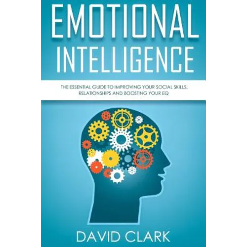 Emotional Intelligence: The Essential Guide to Improving Your Social Skills, Relationships and Boosting Your EQ - Paperback