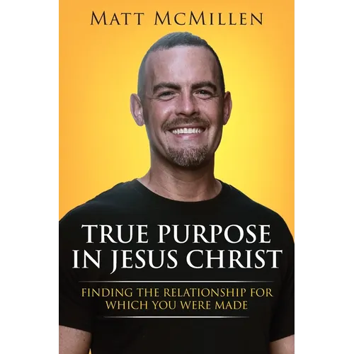 True Purpose in Jesus Christ: Finding the Relationship for Which You Were Made - Paperback