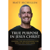 True Purpose in Jesus Christ: Finding the Relationship for Which You Were Made - Paperback