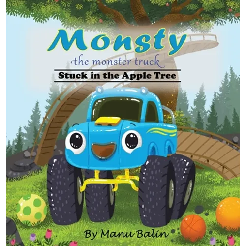 Monsty the Monster Truck Stuck In the Apple Tree - Hardcover