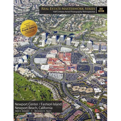 Real Estate Masterwork Series Half Century Aerial Photography Retrospective: Newport Center / Fashion Island Newport Beach, California 2017 Edition - Paperback