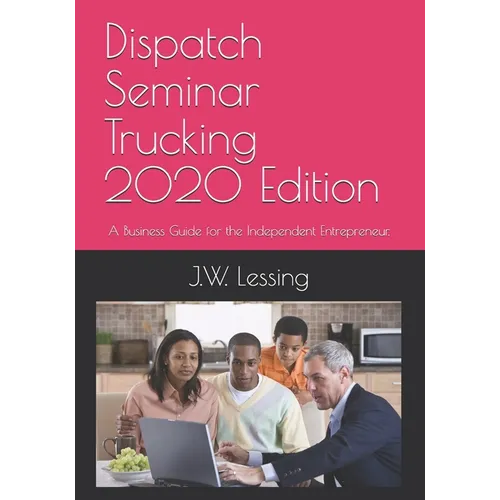 Dispatch Seminar Trucking 2020 Edition: A Business Guide for the Independent Entrepreneur. - Paperback