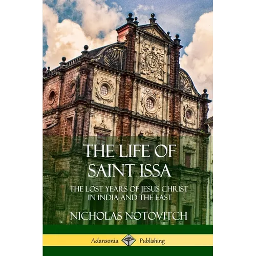 The Life of Saint Issa: The Lost Years of Jesus Christ in India and the East - Paperback