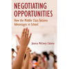 Negotiating Opportunities: How the Middle Class Secures Advantages in School - Paperback