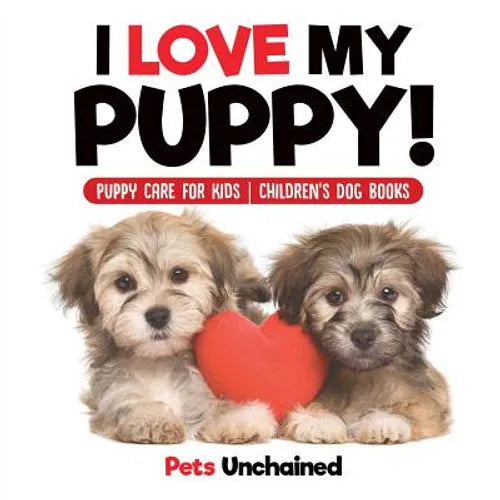 I Love My Puppy! Puppy Care for Kids Children's Dog Books - Paperback
