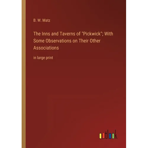 The Inns and Taverns of Pickwick; With Some Observations on Their Other Associations: in large print - Paperback