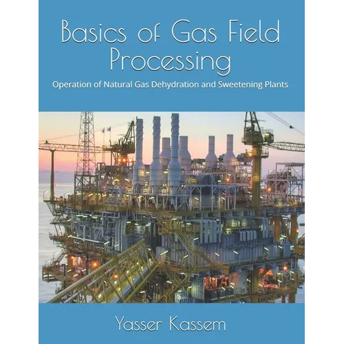 Basics of Gas Field Processing: Operation of Natural Gas Dehydration and Sweetening Plants - Paperback