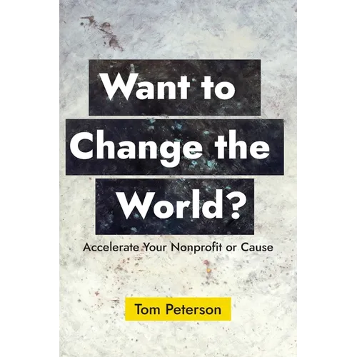 Want to Change the World?: Accelerate Your Nonprofit or Cause - Paperback