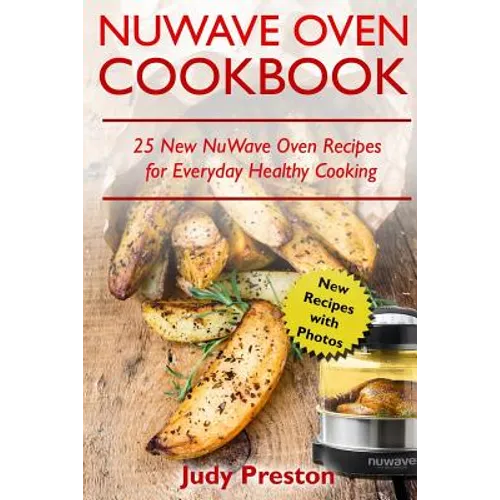 NuWave Oven Cookbook: 25 New NuWave Oven Recipes for Everyday Healthy Cooking - Paperback