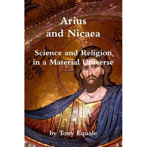 Arius and Nicaea, Science and Religion in a Material Universe - Paperback