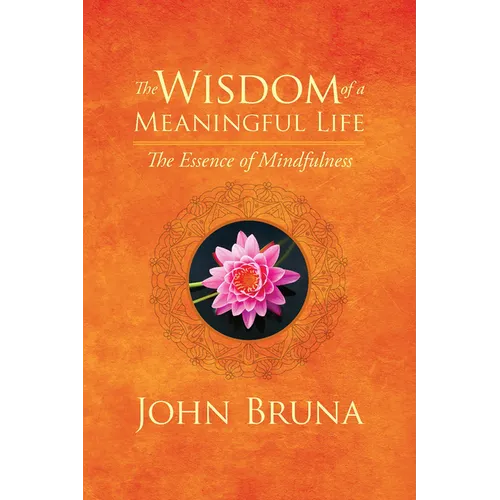 The Wisdom of a Meaningful Life: The Essence of Mindfulness - Paperback