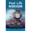 Past Life Regression: Exploring the Past to Heal the Present (Learn Hypnotic Regression to Uncover Hidden Past Life Memories, Astral Projection) - Paperback