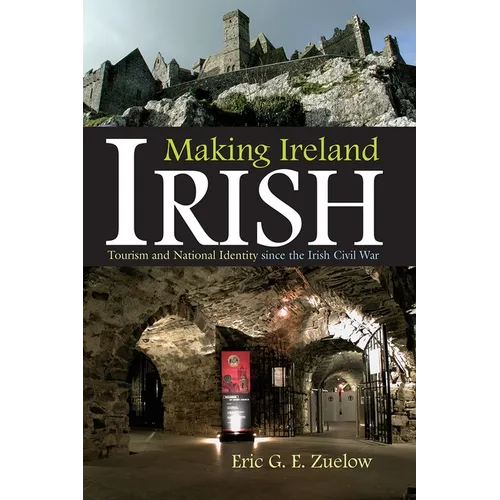 Making Ireland Irish: Tourism and National Identity Since the Irish Civil War - Hardcover