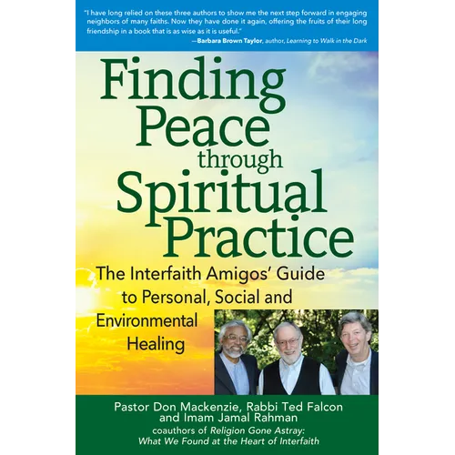 Finding Peace Through Spiritual Practice: The Interfaith Amigos' Guide to Personal, Social and Environmental Healing - Hardcover
