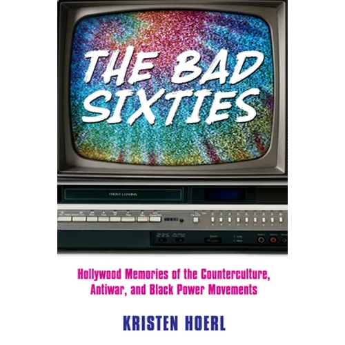 Bad Sixties: Hollywood Memories of the Counterculture, Antiwar, and Black Power Movements - Paperback