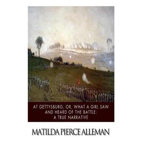 At Gettysburg, or, What a Girl Saw and Heard of the Battle: A True Narrative. - Paperback