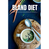 Bland Diet: A Beginner's 2-Week Step-by-Step Guide to Managing GERD, Upset Stomach, Heartburn, and Other Symptoms, With Curated Recipes and a Sample M - Paperback