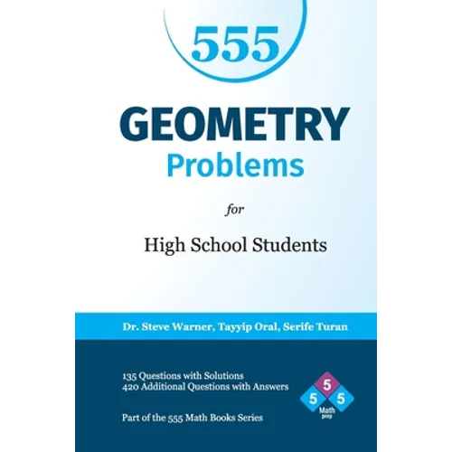 555 Geometry Problems for High School Students: 135 Questions with Solutions, 420 Additional Questions with Answers - Paperback
