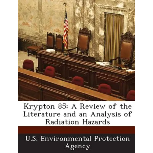 Krypton 85: A Review of the Literature and an Analysis of Radiation Hazards - Paperback