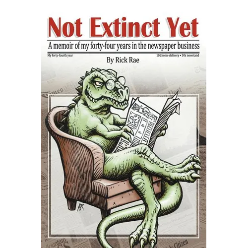 Not Extinct Yet: A memoir of my forty-four years in the newspaper business - Paperback