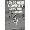 How to Write a Complete Song for Beginners - Paperback